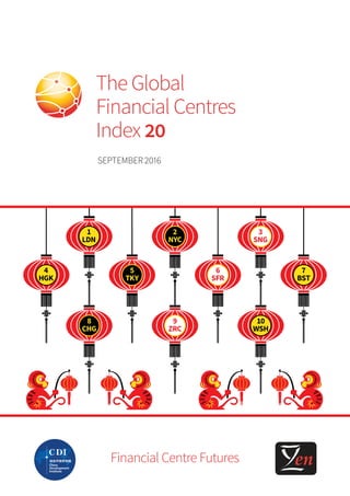 Financial Centre Futures
SEPTEMBER2016
The Global
Financial Centres
Index 20
4 5 6
1 2
8 9
YTK
RCZ
YCN
GCH
NLD
FSKHG
6 7
3
10
HWS
NGS
TBSFR
 
