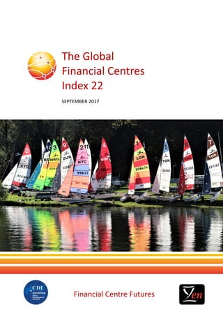 The Global Financial Centres Index 22 1
Financial Centre Futures
The Global
Financial Centres
Index 22
SEPTEMBER 2017
 
