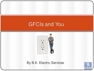 By B.K. Electric Services
GFCIs and You
 