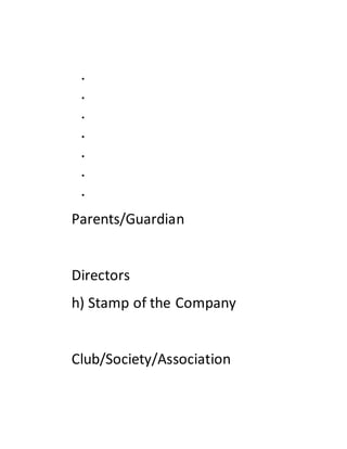 






Parents/Guardian
Directors
h) Stamp of the Company
Club/Society/Association
 
