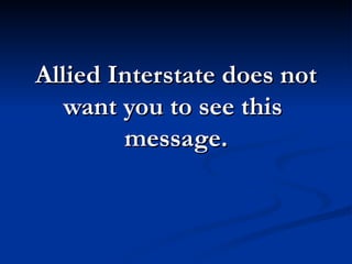 Allied Interstate does not
   want you to see this
        message.
 