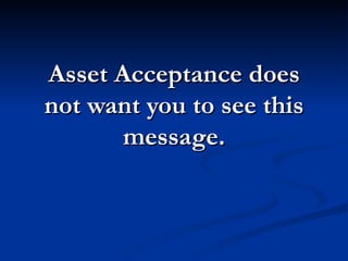 Asset Acceptance does
not want you to see this
       message.
 