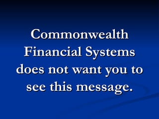 Commonwealth
 Financial Systems
does not want you to
 see this message.
 
