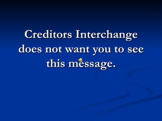 Creditors Interchange
does not want you to see
     this message.
 