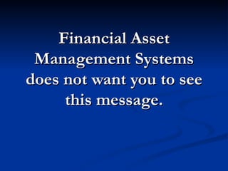 Financial Asset
 Management Systems
does not want you to see
     this message.
 