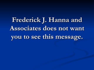 Frederick J. Hanna and
Associates does not want
you to see this message.
 