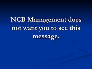 NCB Management does
not want you to see this
      message.
 
