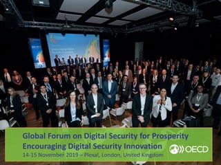 Global Forum on Digital Security for Prosperity
Encouraging Digital Security Innovation
14-15 November 2019 – Plexal, London, United Kingdom
 