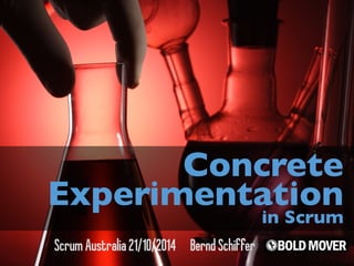 Concrete 
Experimentation in Scrum 
Scrum Australia 21/10/2014 Bernd Schiffer 
 