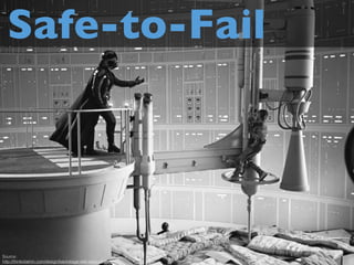 Safe-to-Fail 
Source: 
http://thinkvitamin.com/design/backstage-star-wars-photos/ 
 
