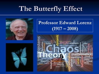 The Butterfly Effect
Professor Edward Lorenz
(1917 – 2008)
 
