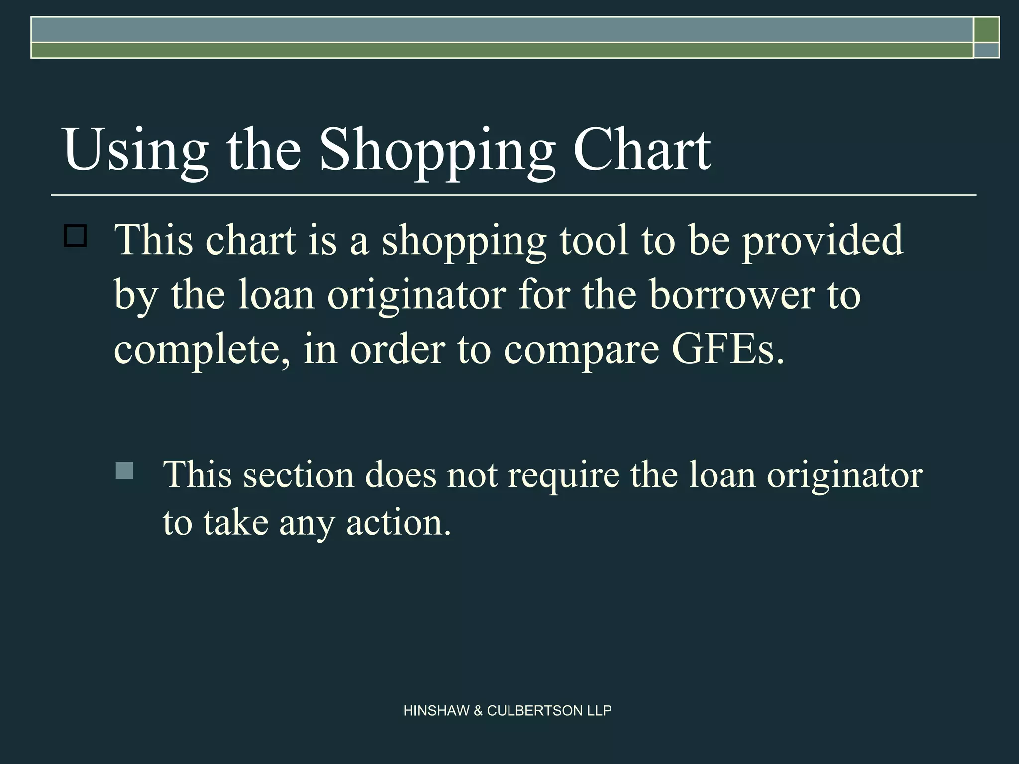 Using the Shopping Chart This chart is a shopping tool to be provided by the loan originator for the borrower to complete, in order to compare GFEs.  This section does not require the loan originator to take any action. 