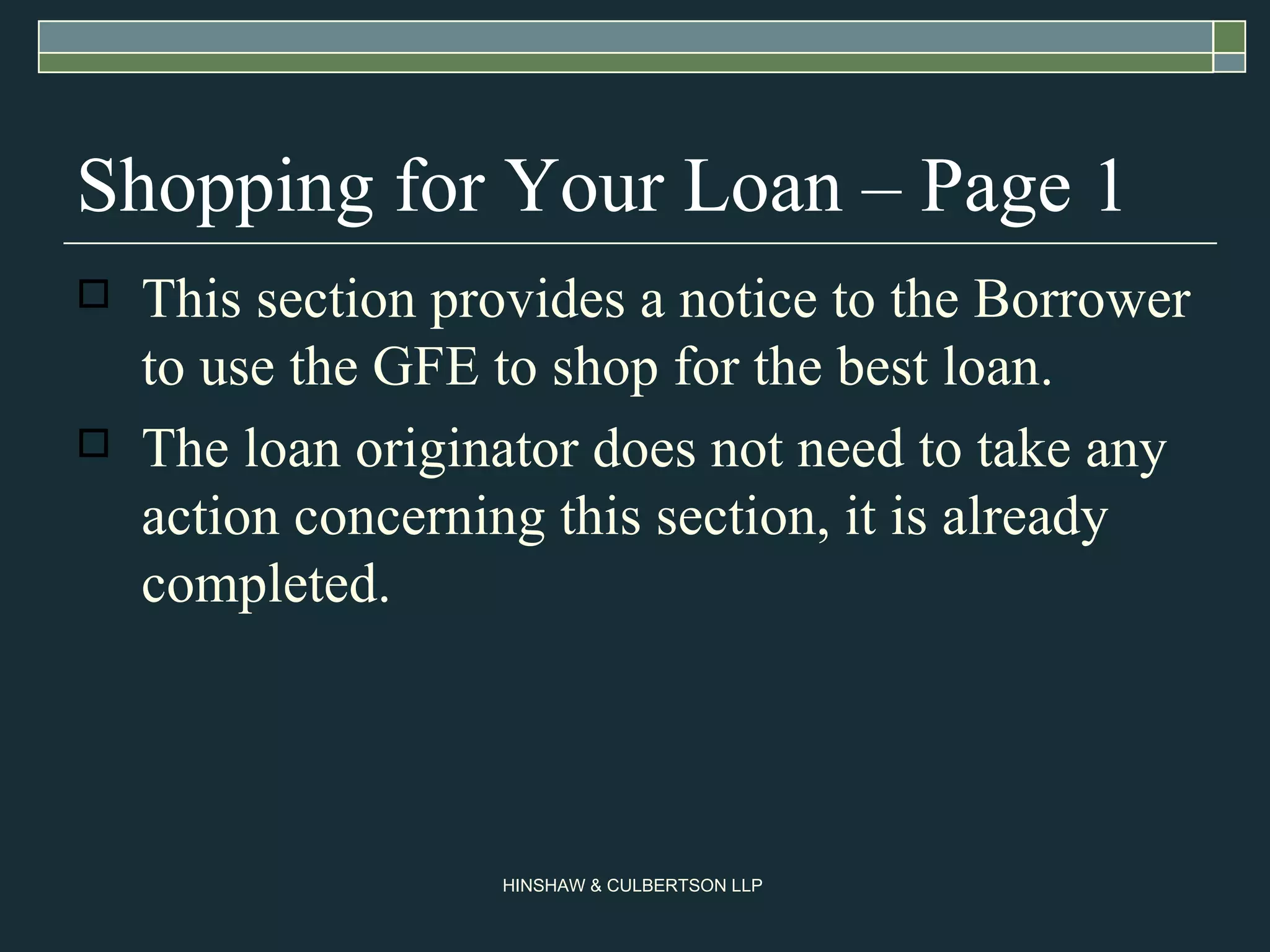 Shopping for Your Loan – Page 1 This section provides a notice to the Borrower to use the GFE to shop for the best loan. The loan originator does not need to take any action concerning this section, it is already completed.  