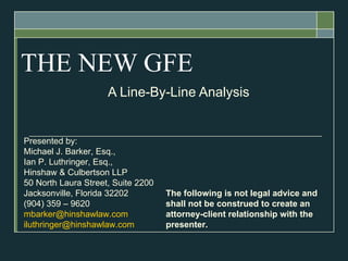 THE NEW GFE A Line-By-Line Analysis Presented by: Michael J. Barker, Esq.,  Ian P. Luthringer, Esq., Hinshaw & Culbertson LLP 50 North Laura Street, Suite 2200 Jacksonville, Florida 32202 (904) 359 – 9620 [email_address] [email_address] The following is not legal advice and shall not be construed to create an attorney-client relationship with the presenter. 