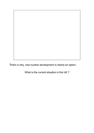 That's is why, new nuclear development is clearly an option.

             What is the current situation in the UK ?
 