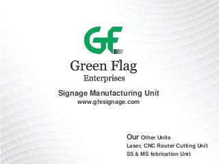 Signage Manufacturing Unit
www.gfesignage.com
Our Other Units
Laser, CNC Router Cutting Unit
SS & MS fabrication Unit
 