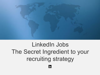 LinkedIn Jobs
The Secret Ingredient to your
recruiting strategy
 