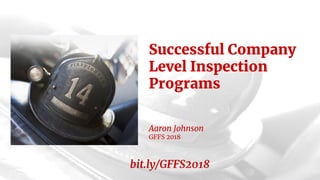 Successful Company
Level Inspection
Programs
Aaron Johnson
GFFS 2018
bit.ly/GFFS2018
 