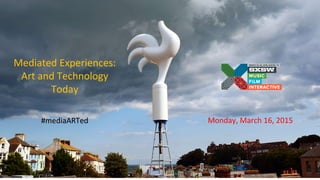 Mediated Experiences:
Art and Technology
Today
#mediaARTed Monday, March 16, 2015
 