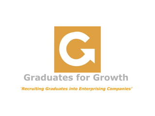 Graduates for Growth  ‘ Recruiting Graduates into Enterprising Companies’   