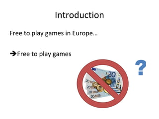 Introduction Free to play games in Europe… Europe 