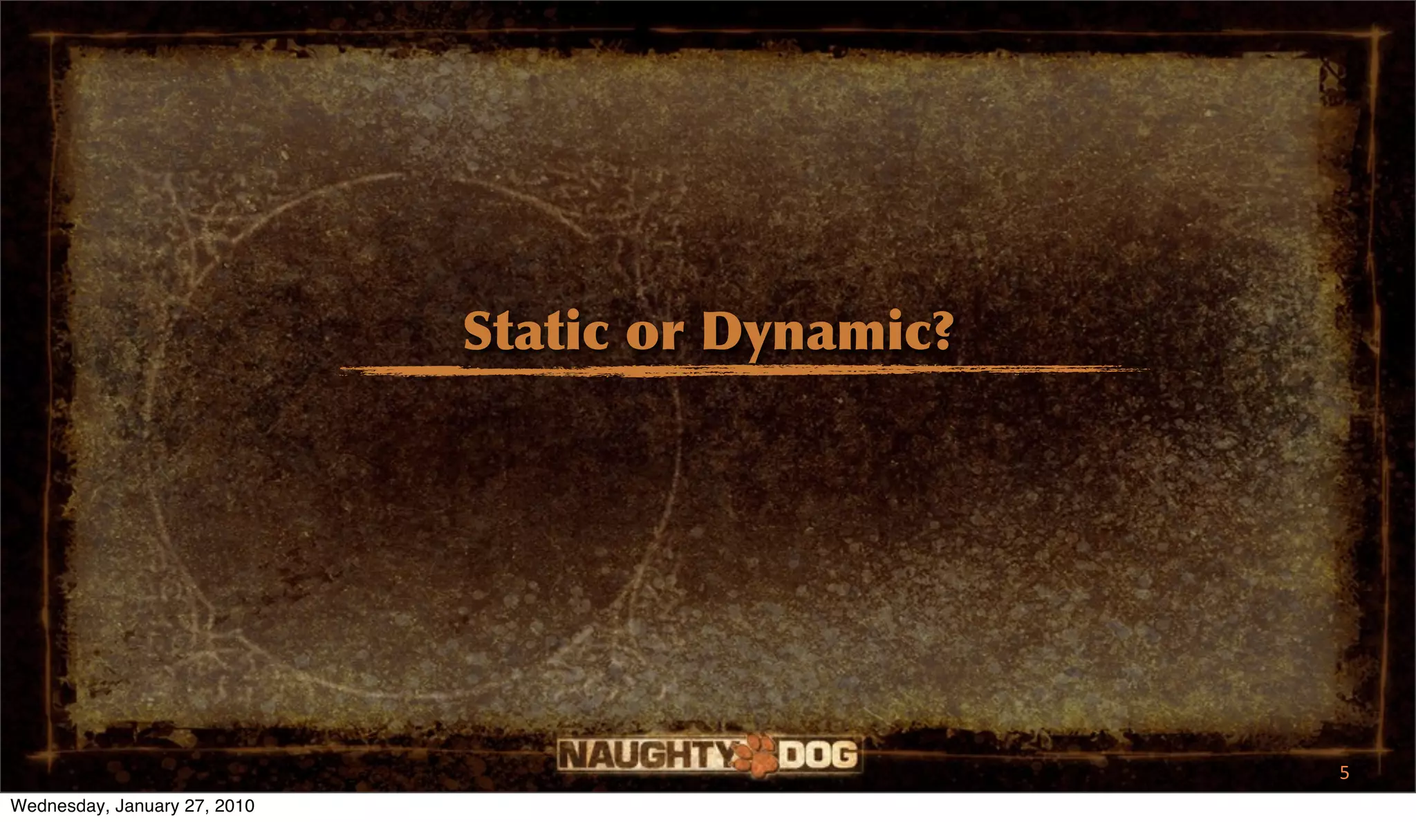 Static or Dynamic?




                                                   5
Wednesday, January 27, 2010
 
