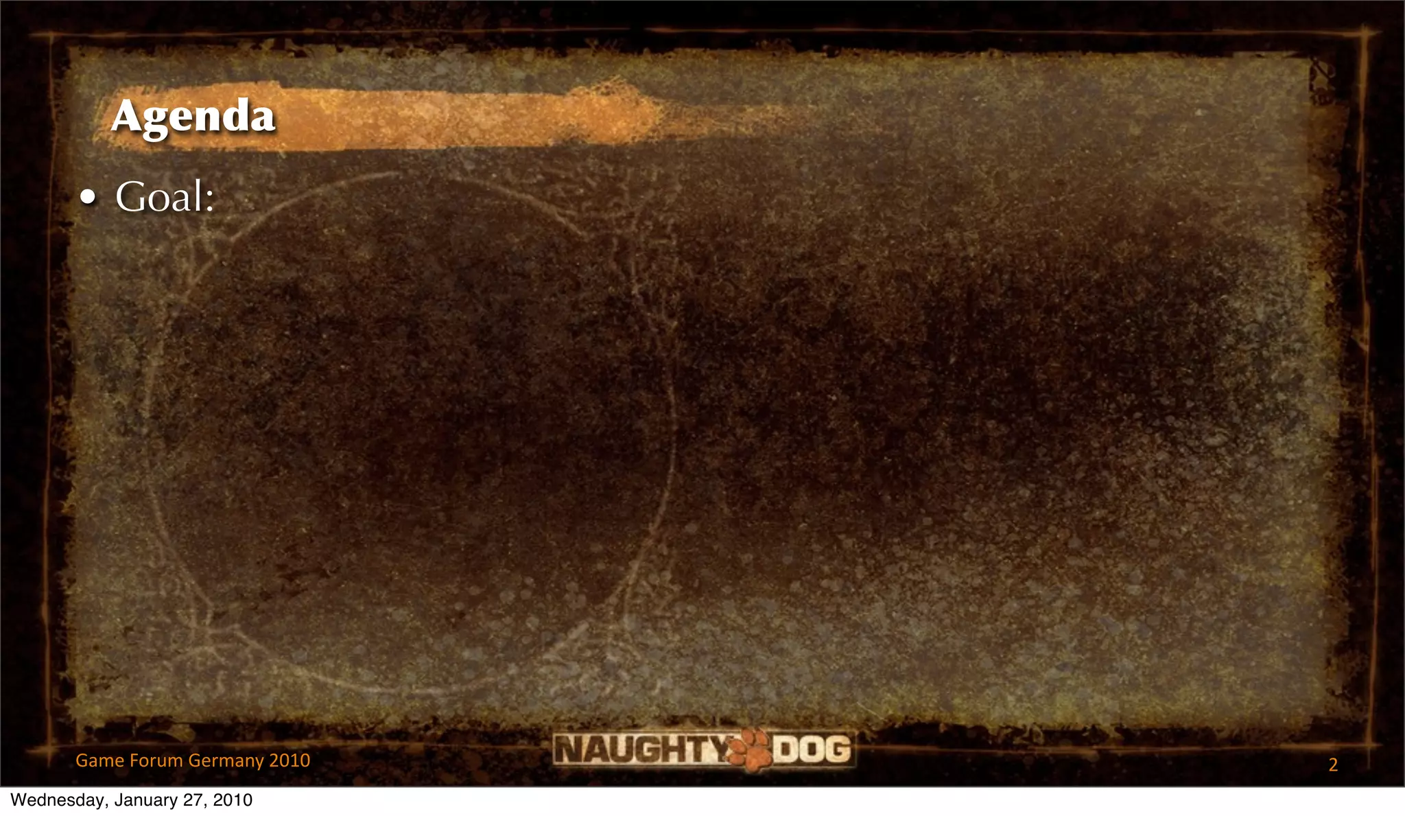 Agenda
       • Goal:




       Game Forum Germany 2010   2
Wednesday, January 27, 2010
 