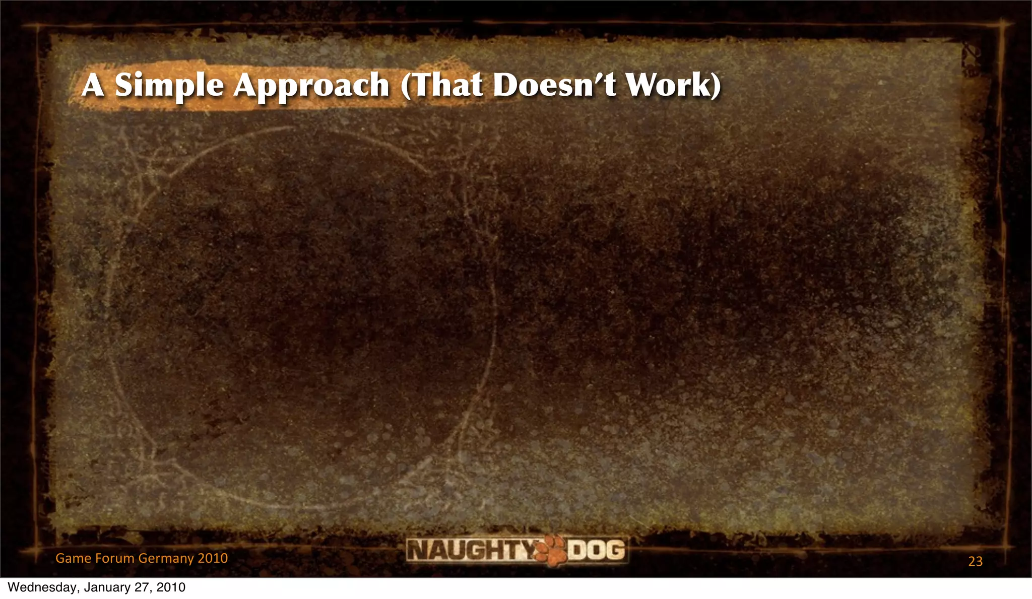 A Simple Approach (That Doesn’t Work)




       Game Forum Germany 2010                     23
Wednesday, January 27, 2010
 