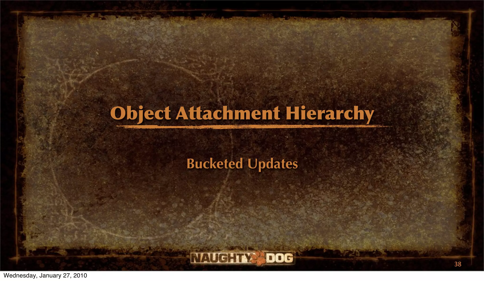 Object Attachment Hierarchy

                                     Bucketed Updates




                                                            38
Wednesday, January 27, 2010
 