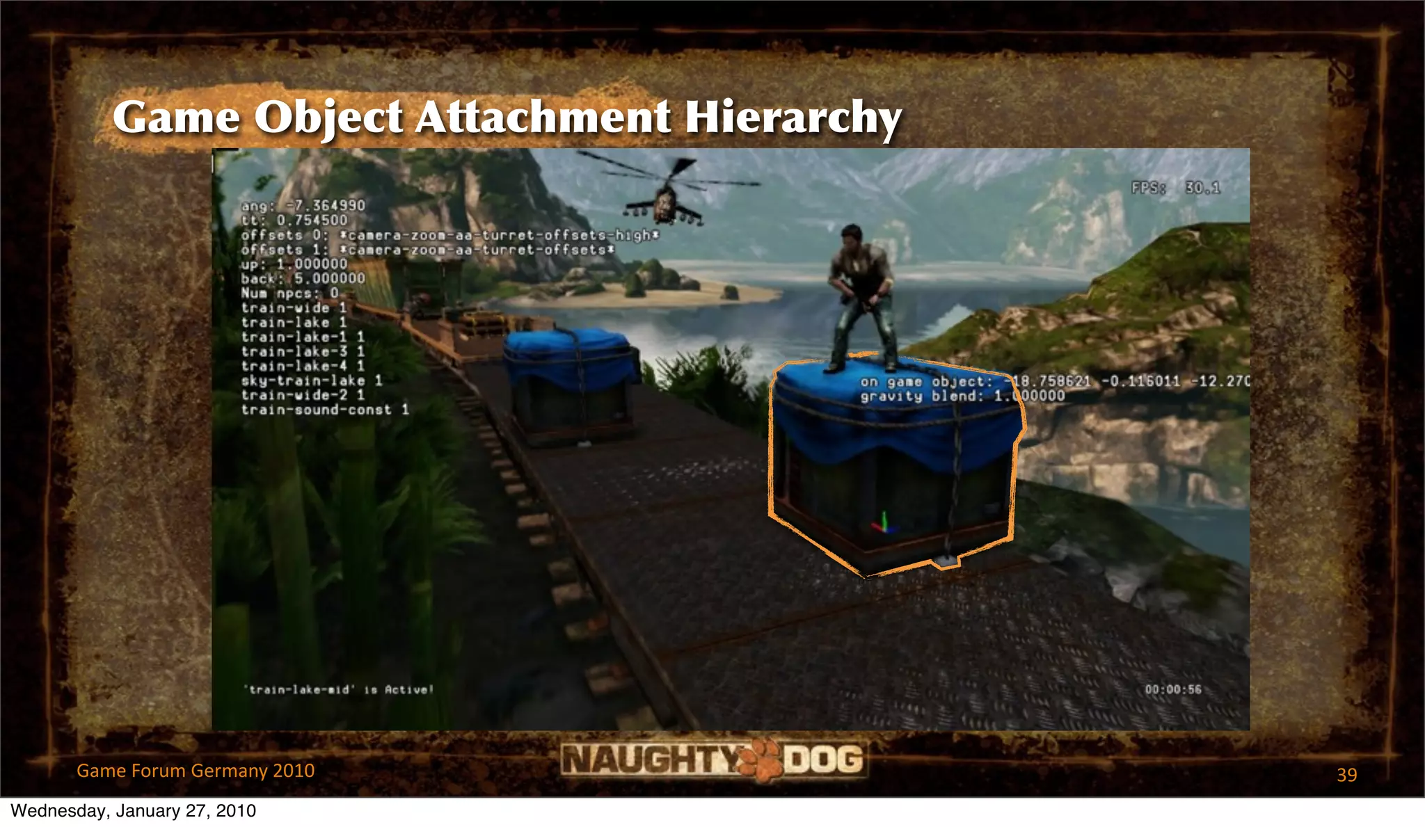 Game Object Attachment Hierarchy




       Game Forum Germany 2010                39
Wednesday, January 27, 2010
 