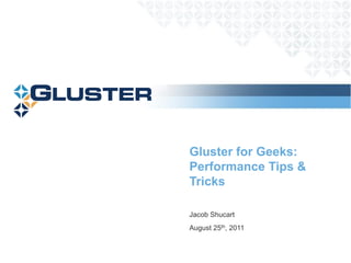 Gluster for Geeks:
Performance Tips &
Tricks

Jacob Shucart
August 25th, 2011
 