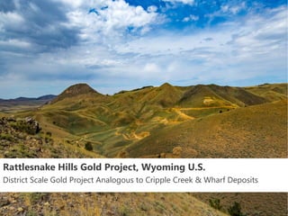 Rattlesnake Hills Gold Project, Wyoming U.S.
District Scale Gold Project Analogous to Cripple Creek & Wharf Deposits
 