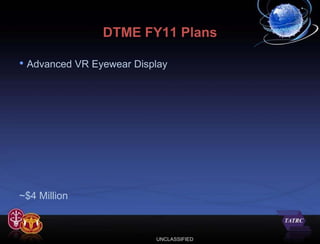 DTME FY11 Plans

• Advanced VR Eyewear Display




~$4 Million



                          UNCLASSIFIED
 