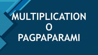 Click to edit Master title style
1
MULTIPLICATION
O
PAGPAPARAMI
 