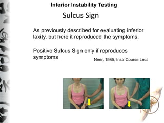 Sulcus Sign
Inferior Instability Testing
As previously described for evaluating inferior
laxity, but here it reproduced th...