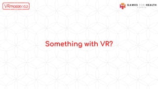 Something with VR?