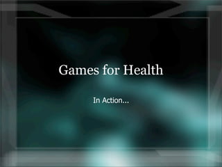 Games for Health

     In Action...
 