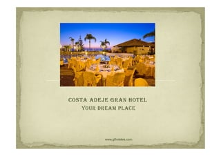 COSTA ADEJE GRAN HOTEL
   YOUR DREAM PLACE




          www.gfhoteles.com
 
