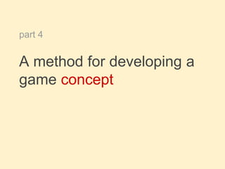 part 4
A method for developing a
game concept
 