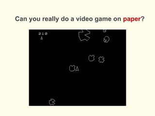 Can you really do a video game on paper?
 