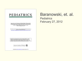 Baranowski, et. al.
Pediatrics
February 27, 2012
 