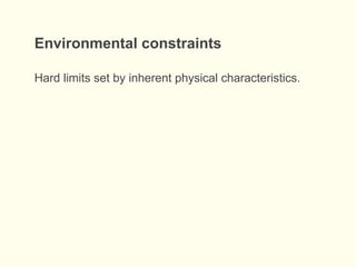 Environmental constraints
Hard limits set by inherent physical characteristics.
 