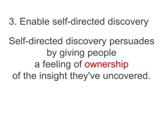 3. Enable self-directed discovery
Self-directed discovery persuades
by giving people
a feeling of ownership
of the insight they've uncovered.
 