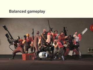 Balanced gameplay
 