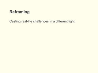 Reframing
Casting real-life challenges in a different light.
 