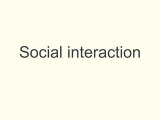 Social interaction
 