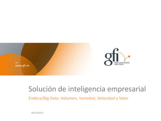 www.gfi.es
Solución de inteligencia empresarial
Endeca/Big Data: Volumen, Variedad, Velocidad y Valor
09/10/2013
 