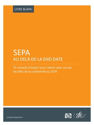 LIVRE BLANC 
SEPA 
AU DELÀ DE LA END DATE 
10 conseils d’expert pour relever avec succès 
les défis de la conformité au SEPA 
www.gfi.fr/paystream 
 