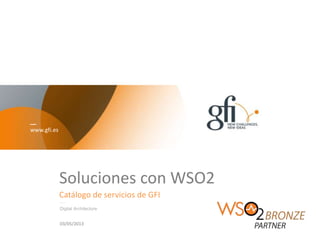 www.gfi.es
Soluciones con WSO2
Catálogo de servicios de GFI
Digital Architecture
03/05/2013
 