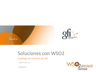 www.gfi.es
Soluciones con WSO2
Catálogo de servicios de GFI
Digital Architecture
30/09/2013
 